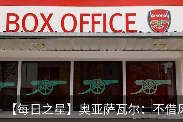【每日之星】奥亚萨瓦尔：不借风雷自成风暴 重铸西班牙锋刃
