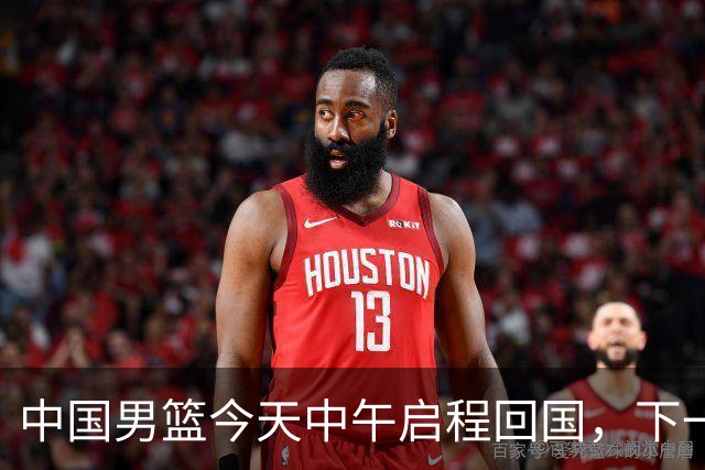 中国男篮今天中午启程回国，下一场正式比赛8月27日
