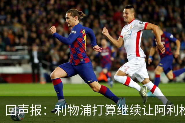 回声报：利物浦打算继续让阿利松当一门，马马尔达什维利想外租