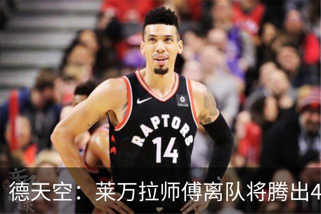 德天空：莱万拉师傅离队将腾出4千万薪资 拜仁不会再介入戈登转会