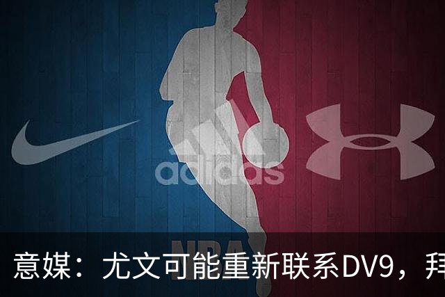 意媒：尤文可能重新联系DV9，拜仁和纽卡未能提出满足球员的报价