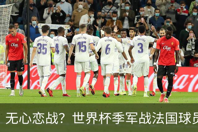 无心恋战？世界杯季军战法国球员欲致敬德尚 但更想尽快去度假