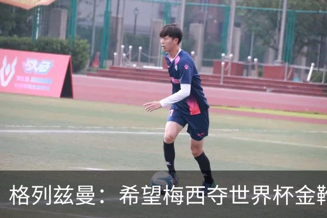 格列兹曼：希望梅西夺世界杯金靴，姆巴佩率法国夺冠