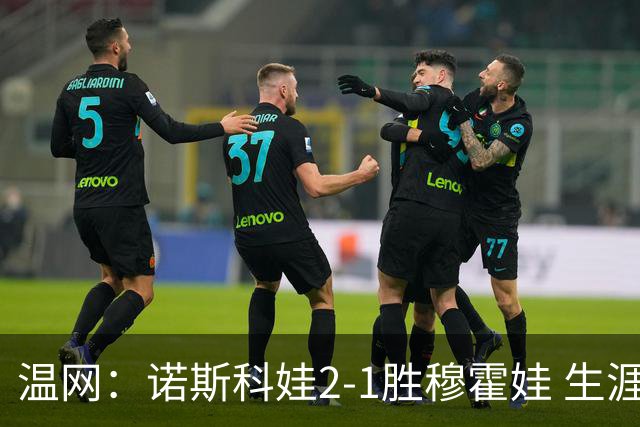 温网：诺斯科娃2-1胜穆霍娃 生涯首夺大满贯女单冠军