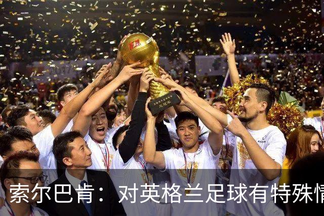 索尔巴肯：对英格兰足球有特殊情怀，已完成点球大战专项训练