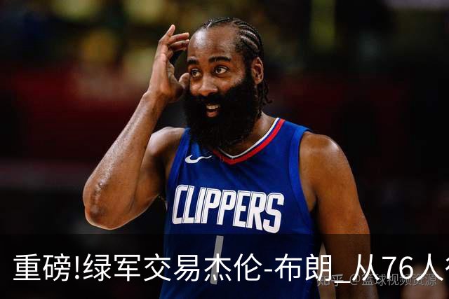 重磅!绿军交易杰伦-布朗 从76人得到乔治+2首轮+2次轮