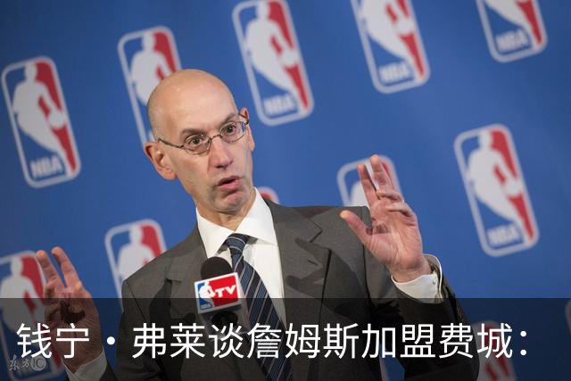 钱宁·弗莱谈詹姆斯加盟费城：“他能去哪里被欣赏又不用出全力？”